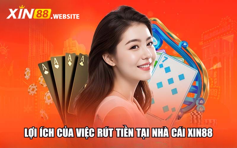 Lợi ích của việc rút tiền Xin88