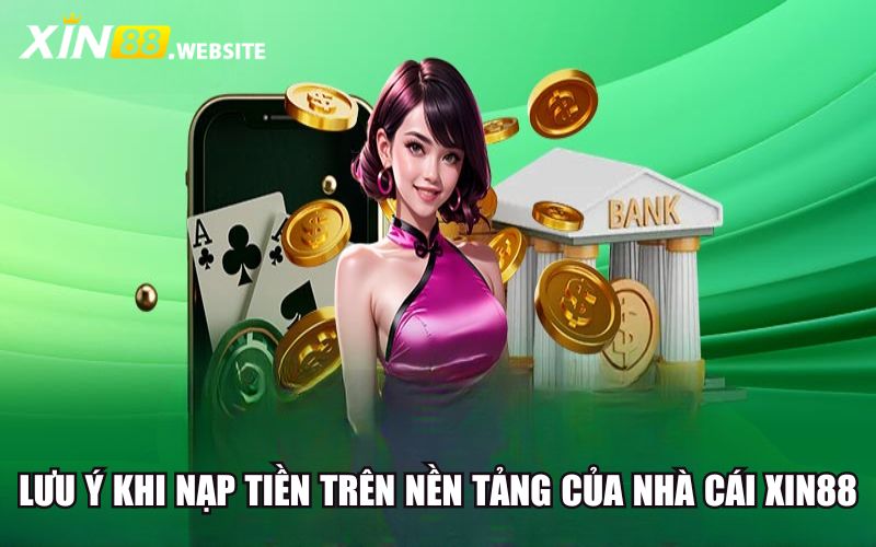 Lưu ý khi nạp tiền tại nhà cái Xin88