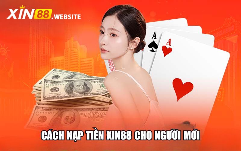 Hướng dẫn cách nạp tiền Xin88 cực dễ