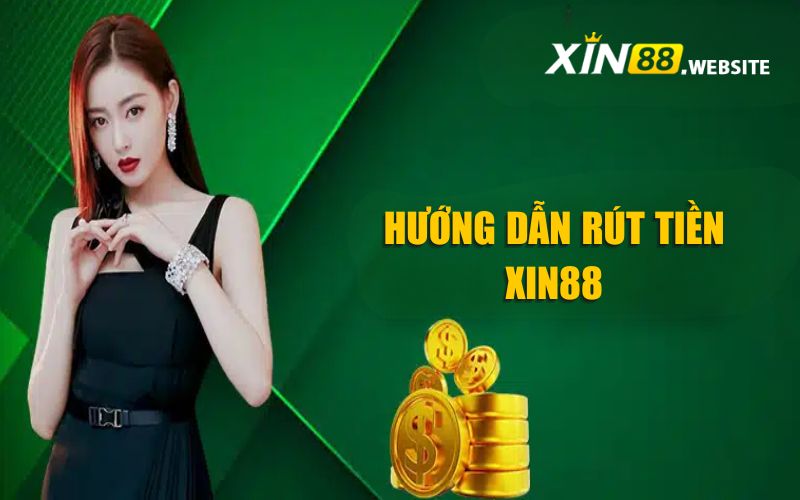 Hướng dẫn rút tiền Xin88 cực dễ