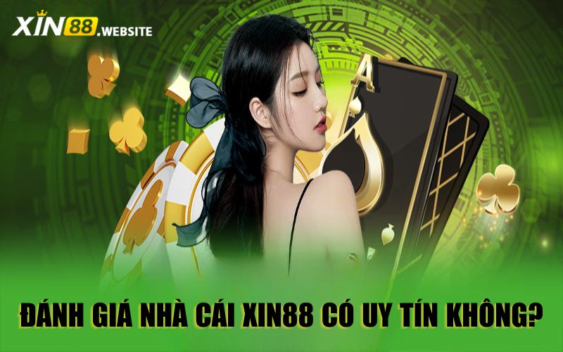 Đánh giá xem nhà cái Xin88 có uy tín không?