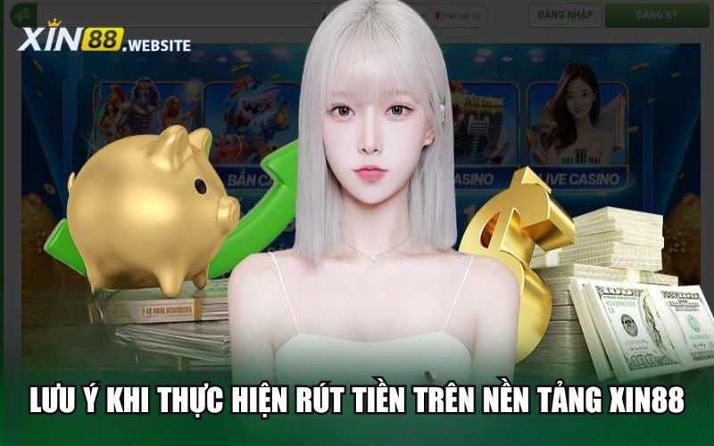 Lưu ý khi thực hiện quy trình rút tiền Xin88